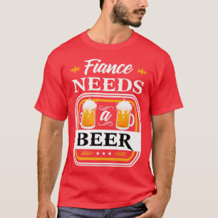 Fiance Needs a Beer Bride and Groom Drinker Beers  T-Shirt
