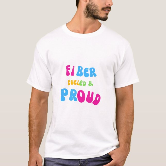 Fiber Fueled and Proud T-Shirt  (Devant)