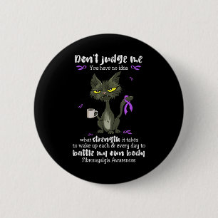 Fibromyalgia Awareness Dont Judge Me You Have No I 2 Inch Round Button