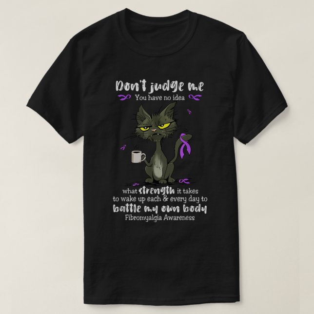 Fibromyalgia awareness don't judge me you have no  T-Shirt (Design Front)