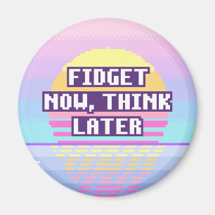 Fidget Now, Think Later Neurodivergent Magnet
