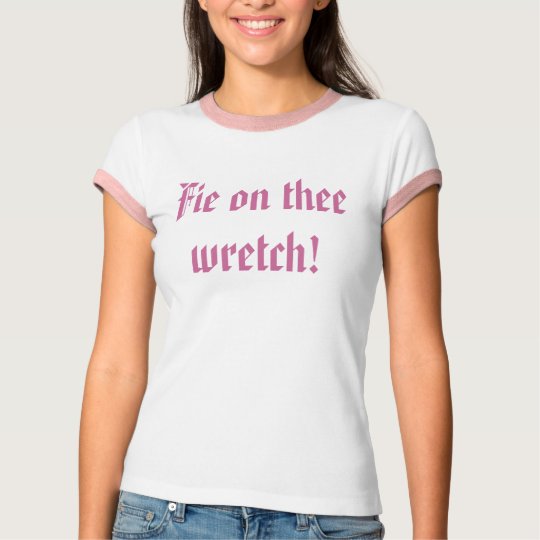 Fie on thee wretch! T-Shirt