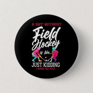 Field Hockey A Day Without Field Hockey Is Like... 2 Inch Round Button
