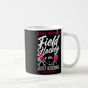 Field Hockey A Day Without Field Hockey Is Like... Coffee Mug