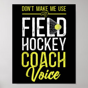 Field Hockey Coach Don't Make Me Use My Field Hock Poster