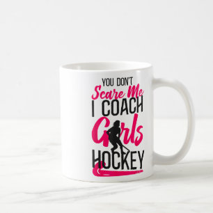 Field Hockey Coach You Don't Scare Me I Coach Girl Coffee Mug