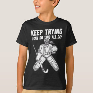 Field Hockey Goalie Quote Keep Trying Goal Keeper T-Shirt