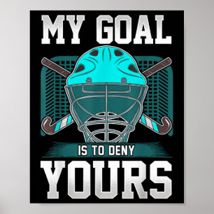 Field Hockey Goalie Quote My Goal Is To Deny Yours Poster