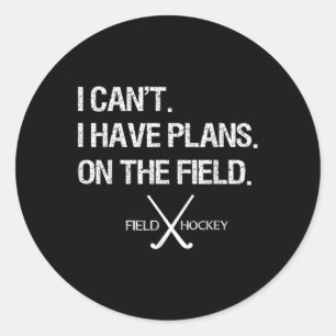 Field Hockey I Can't I Have Plans On The Field Classic Round Sticker