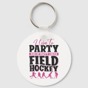 Field Hockey I Like To Party And By Party I Mean F Keychain