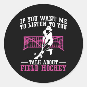 Field Hockey If You Want Me To Listen To You Field Classic Round Sticker