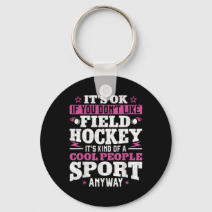 Field Hockey It's Ok If You Don't Like Field Hocke Keychain