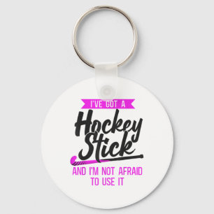 Field Hockey I've Got A Hockey Stick And I'm Not A Keychain