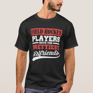 Field Hockey players have the prettiest girlfriend T-Shirt
