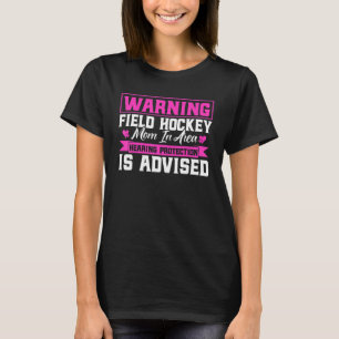 Field Hockey Warning Field Hockey Mom In Area T-Shirt