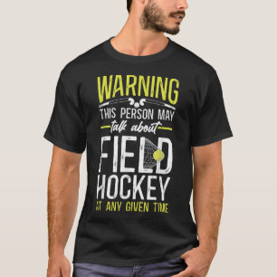 Field Hockey Warning This Person May Talk About Fi T-Shirt