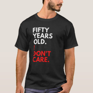 Fifty Year Old I Don't Care Funny 50Th Birthday 50 T-Shirt