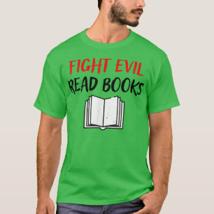 Fight Evil Read Books Book Lover Gift416 T-Shirt