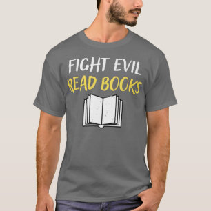 Fight Evil Read Books Book Lover Gift  T-Shirt