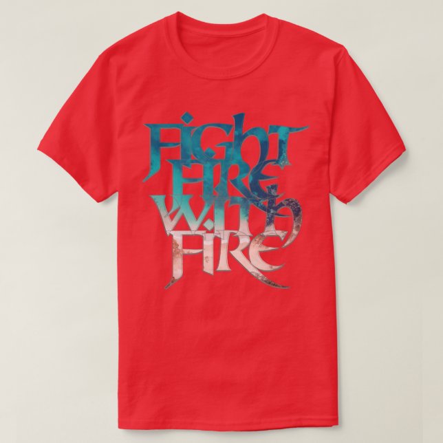 Fight Fire With Fire 1 T-Shirt (Design Front)