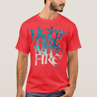 Fight Fire With Fire 1 T-Shirt