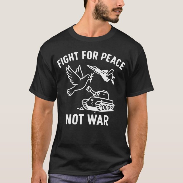 Fight for Peace Not War  – Anti-War Stateme T-Shirt (Front)