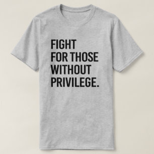 Fight for those without privilege T-Shirt