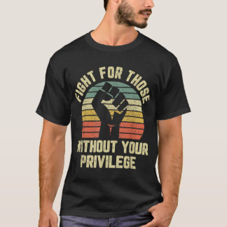 Fight For Those Without Your Privilege Civil Right T-Shirt