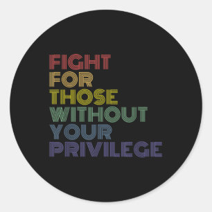 Fight For Those Without Your Privilege  Classic Round Sticker