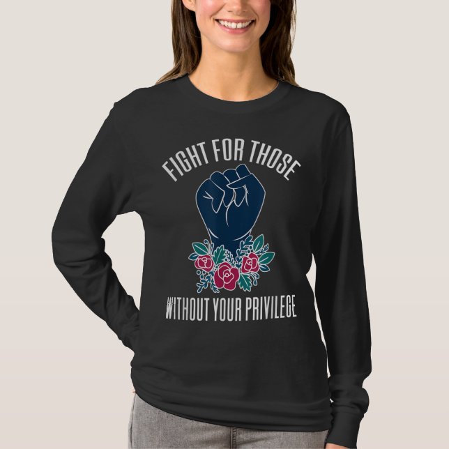 Fight For Those Without Your Privilege T-Shirt (Front)