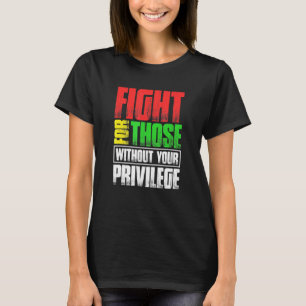 Fight For Those Without Your Privilege T-Shirt