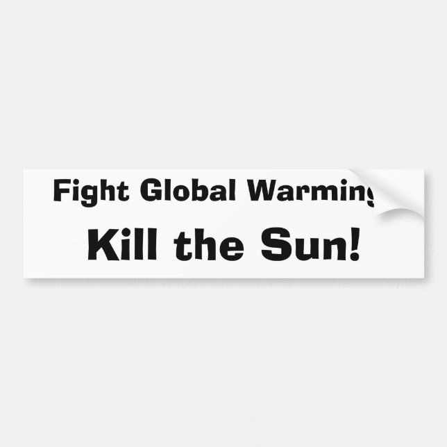 Fight Global Warming:, Kill the Sun! Bumper Sticker (Front)
