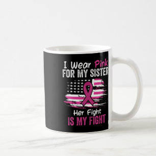 Fight Is My Fight I Wear Pink Sister Breast Cancer Coffee Mug