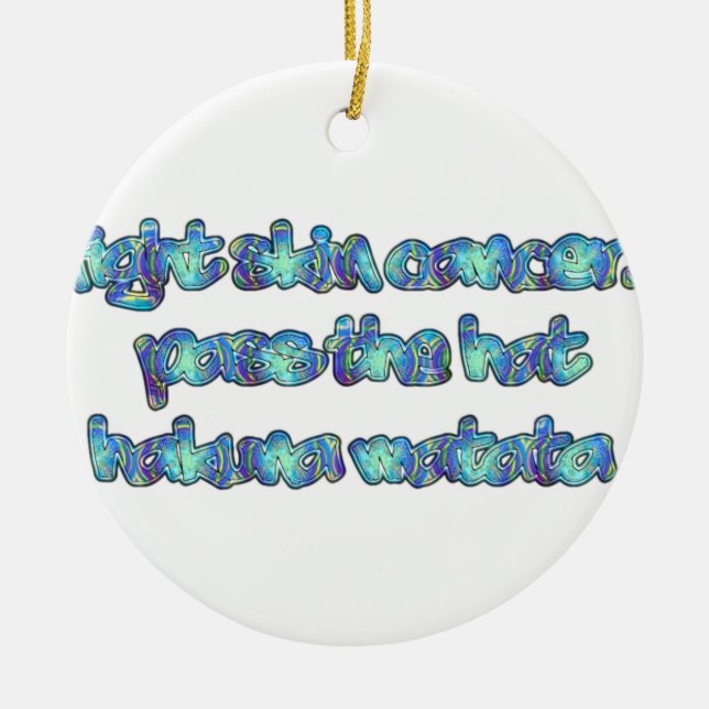 Fight Skin Cancer, Pass the Hat, Hakuna Matata Ceramic Ornament (Front)