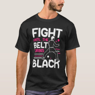Fight Until The Belt Turns Black Mma Black Belt Be T-Shirt