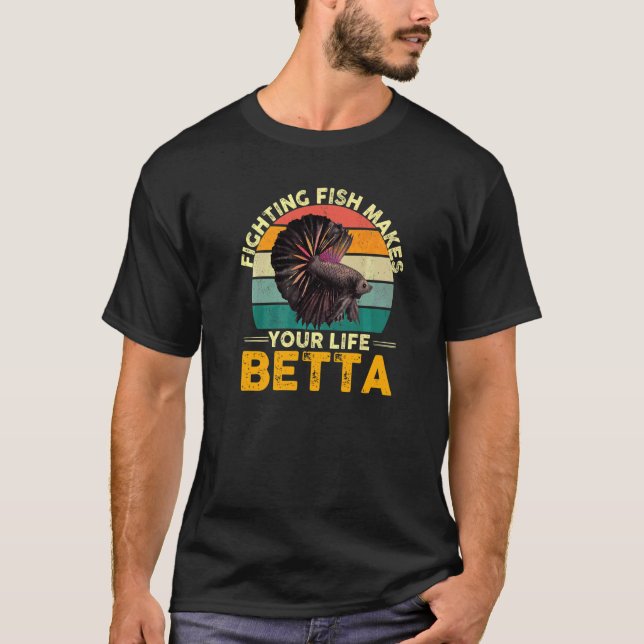 Fighting Fish Makes Your Life Betta   T-Shirt (Front)