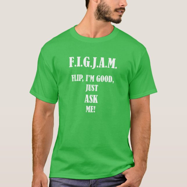FIGJAM Flip I'm good, just ask me! T-Shirt (Front)