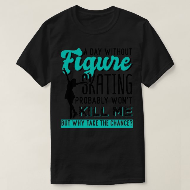 Figure Skating Every Day Winter Sport 1 T-Shirt (Design Front)