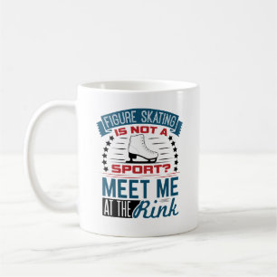 Figure Skating Not a Sport Meet Me at the Rink Coffee Mug