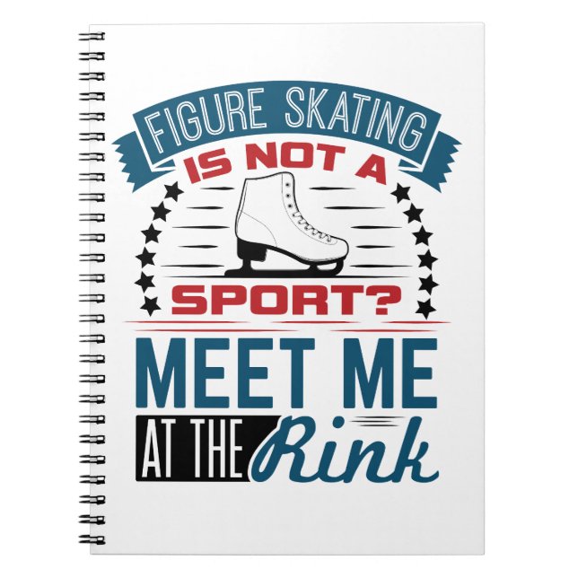 Figure Skating Not a Sport Meet Me at the Rink Notebook (Front)