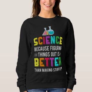 Figuring Thing Out Is Better Science Chemistry Sweatshirt