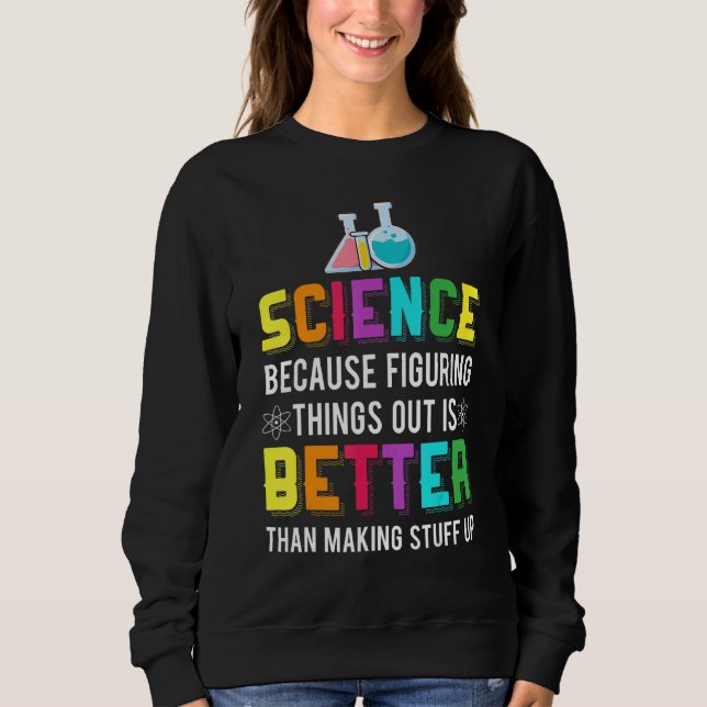 Figuring Thing Out Is Better Science Chemistry Sweatshirt (Front)