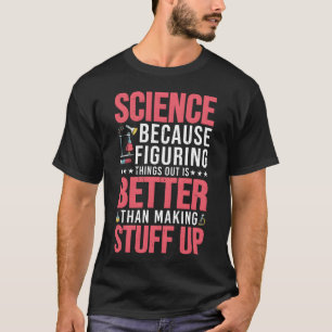 Figuringhing Out Is Betterhan Making Stuff Up6 fun T-Shirt