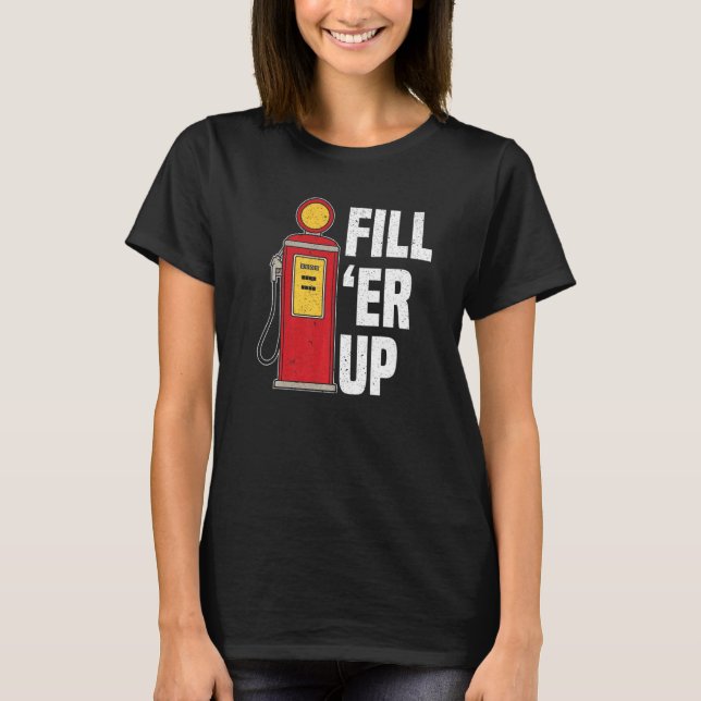 Fill 'Er Up Gas Station Attendant Gas Pump Gasolin T-Shirt (Front)