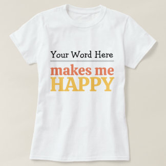 Fill in the Blank "Makes Me Happy" Bold Typography T-Shirt