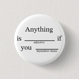 Fill in the Blanks: Anything is __ if You ____ 1 Inch Round Button