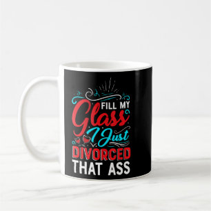 Fill My Glass I Just Divorced  Divorce Party Women Coffee Mug