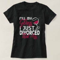 Fill My Glass I Just Divorced Funny Divorce Party 