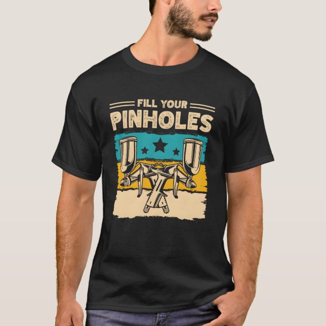 Fill Your Pinholes Auto Body Painter Car Detailing T-Shirt (Front)