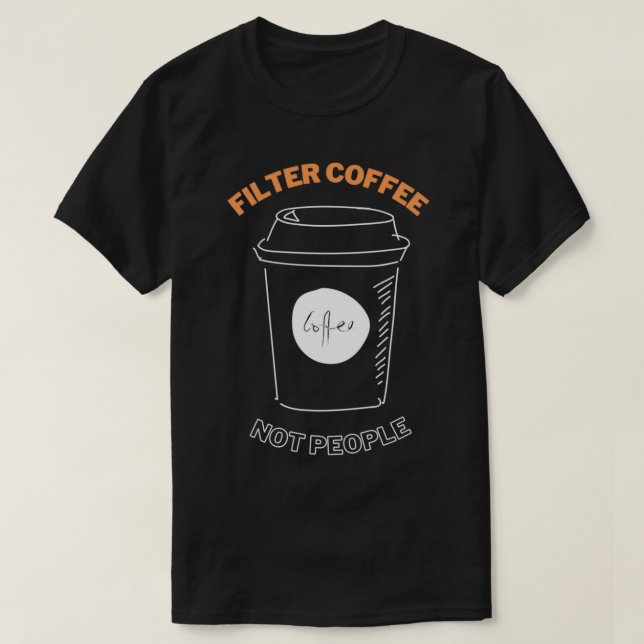Filter Coffee Not People 7 T-Shirt (Design Front)